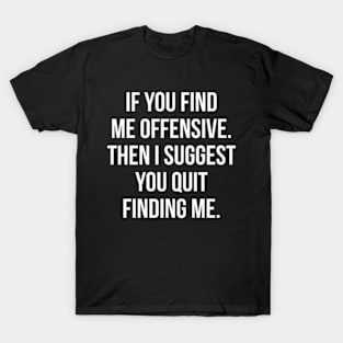 Funny Sarcastic If You Find Me Offensive T-Shirt